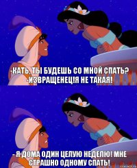 -Кать, ты будешь со мной спать?
-Извращенец!Я не такая! - Я дома один целую неделю! Мне страшно одному спать!