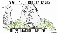 будь мужиком блеать подними кипишь!!!