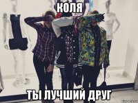 коля ты лучший друг