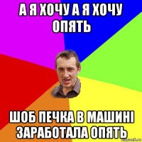 а я хочу а я хочу опять шоб печка в машині заработала опять