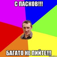 с пасков!!! багато не пийте!!!