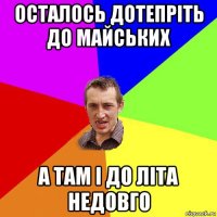 осталось дотепріть до майських а там і до літа недовго