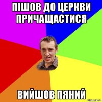 пішов до церкви причащастися вийшов пяний