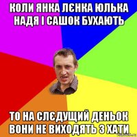 коли янка лєнка юлька надя і сашок бухають то на слєдущий деньок вони не виходять з хати