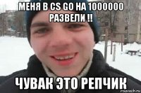 меня в cs go на 1000000 развели !! чувак это репчик