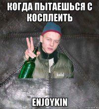 когда пытаешься с косплеить enjoykin