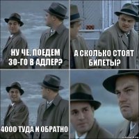 Ну че, поедем 30-го в Адлер? а сколько стоят билеты? 4000 туда и обратно 