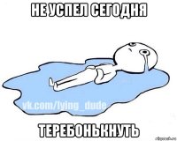 не успел сегодня теребонькнуть