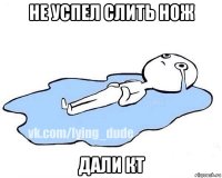 не успел слить нож дали кт