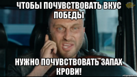 чтобы почувствовать вкус победы нужно почувствовать запах крови!