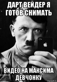 дарт вейдер я готов снимать видео на максима девчонку