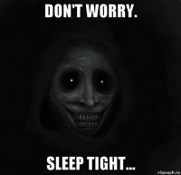 don't worry. sleep tight...