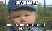 когда мама зовет меня на серьезный разговор