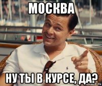 москва ну ты в курсе, да?