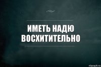 иметь надю восхитительно