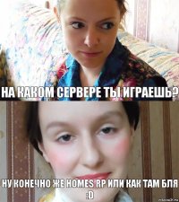 На каком сервере ты играешь? Ну конечно же Homes Rp или как там бля :D