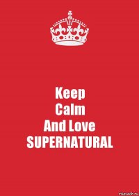 Keep
Calm
And Love
SUPERNATURAL