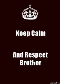 Keep Calm And Respect Brother