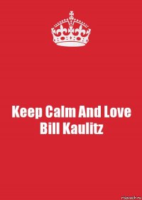 Keep Calm And Love Bill Kaulitz