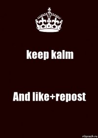 keep kalm And like+repost