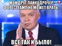 мой друг лайкодрочер форестгамп не может врать. всё так и было!