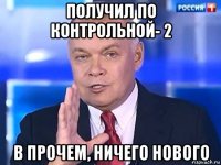 получил по контрольной- 2 в прочем, ничего нового