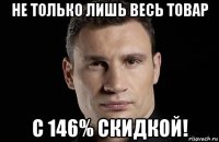 не только лишь весь товар с 146% скидкой!