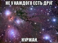 не у каждого есть друг нуржан