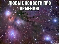 любые новости про армению 