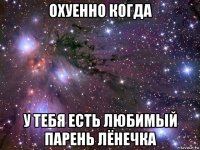 охуенно когда у тебя есть любимый парень лёнечка