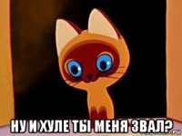  ну и хуле ты меня звал?