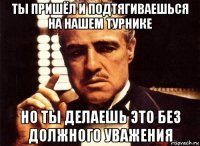 ты пришёл и подтягиваешься на нашем турнике но ты делаешь это без должного уважения