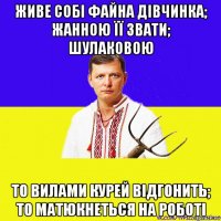 живе собі файна дівчинка; жанною її звати; шулаковою то вилами курей відгонить; то матюкнеться на роботі