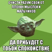 очисти разум свой от плохих мыслей и мальчиков да прибудет с тобой спокойствие