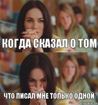 КОГДА сказал о том что писал мне только одной