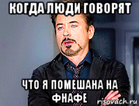 когда люди говорят что я помешана на фнафе