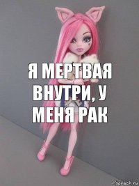 я мертвая внутри, у меня рак