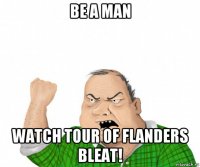 be a man watch tour of flanders bleat!