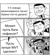 У 3 сквода заканчиваются таски! Нужно что-то делать! Может пусть баги пофиксят? Пусть лучше MVT сделают!