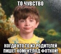 то чувство когда кто то из родителей пишет комент под фоткой!