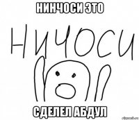 нинчоси это сделел абдул