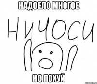 надоело многое но похуй