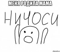 меня родила мама 