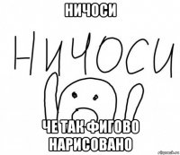 ничоси че так фигово нарисовано