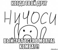 когда твой друг выйграл всех в mortal kombat!!