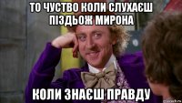 то чуство коли слухаєш піздьож мирона коли знаєш правду