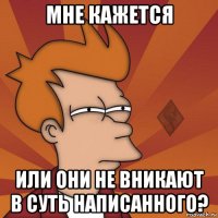 мне кажется или они не вникают в суть написанного?