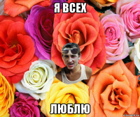 я всех люблю