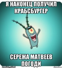 я наконец получил крабсбургер сережа матвеев погоди