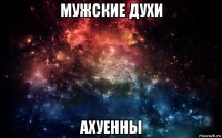 мужские духи ахуенны